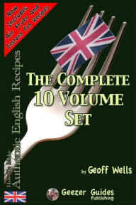 Title: How To Make Authentic English Recipes - The Complete 10 Volume Set, Author: Geoff Wells