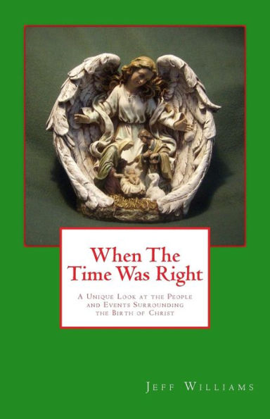 When the Time Was Right: A Unique Look at the People and Events Surrounding the Birth of Christ