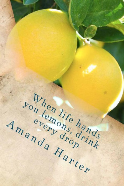 When life hands you lemons, drink every drop