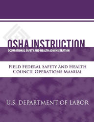 Title: OSHA Instruction: Field Federal Safety and Health Council Operations Manual, Author: Occupational Safety and Administration