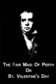 Title: The Fair Maid Of Perth Or St. Valentine's Day, Author: Walter Scott