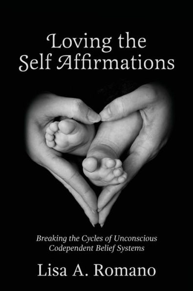 Loving The Self Affirmations: Breaking The Cycles of Codependent Unconscious Belief Systems