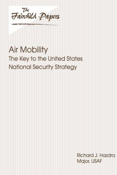 Air Mobility: The Key to the United States National Security Strategy: Fairchild Paper