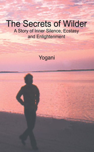The Secrets of Wilder - A Story Inner Silence, Ecstasy and Enlightenment: (2012 Compact Edition)