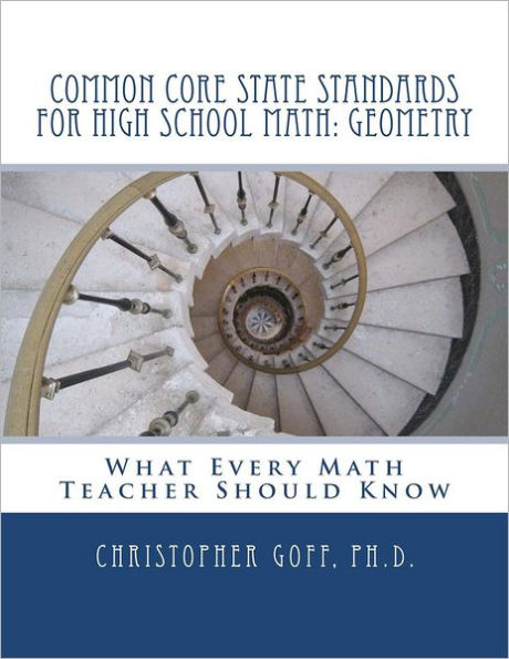 Common Core State Standards for High School Math: Geometry: What Every Math Teacher Should Know