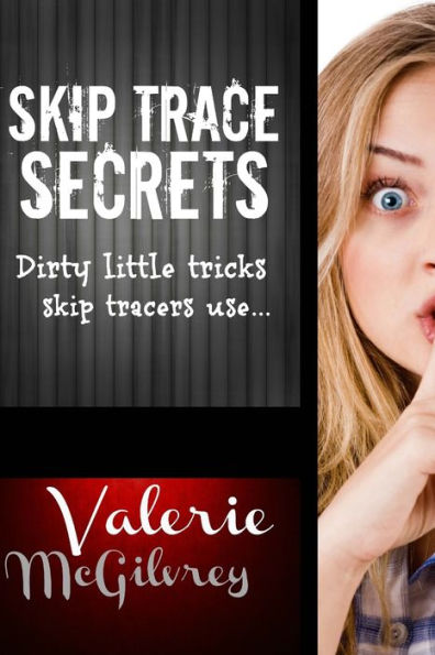 Skip Trace Secrets: Dirty little tricks skip tracers use...