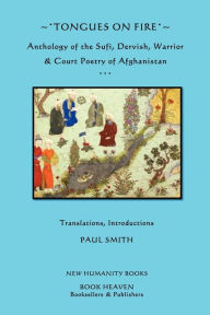 Title: Tongues on Fire: Anthology of the Sufi, Dervish, Warrior & Court Poetry of Afghanistan., Author: Paul Smith