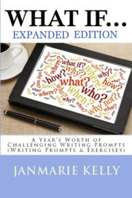 Title: What If...: A Year's Worth of Challenging Writing Prompts (Writing Prompts & Exercises), Author: Jan Marie Kelly