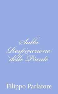 Title: Sulla Respirazione delle Piante, Author: Filippo Parlatore