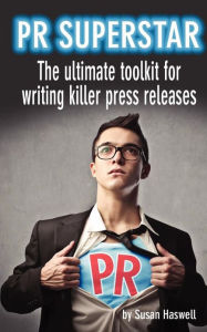 Title: PR Superstar: The ultimate toolkit for writing killer press releases, Author: Susan Haswell