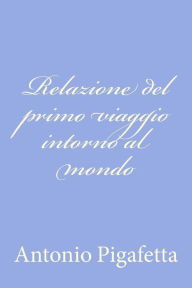 Title: Relazione del primo viaggio intorno al mondo (Magellan's Voyage: A Narrative Account of the First Circumnavigation), Author: Antonio Pigafetta