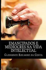 Title: emancipados e mediocres na vida intelectual, Author: Cleberson Eduardo Da Costa