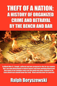 Title: Theft of a Nation: A History of Organized Crime and Betrayal by the Bench and Bar, Author: Ralph Boryszewski