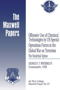 Title: Offensive Use of Chemical Technologies by US Special Operations Forces in the Global War on Terrorism: The Nonlethal Option: Maxwell Paper No. 37, Author: IV Commander USN George N. Whitbred