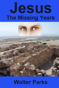 Title: Jesus the Missing Years, Author: Walter Parks