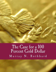 Title: The Case for a 100 Percent Gold Dollar (Large Print Edition), Author: Murray N. Rothbard