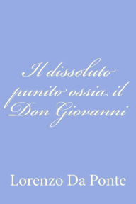 Title: Il dissoluto punito ossia il Don Giovanni, Author: Lorenzo Da Ponte