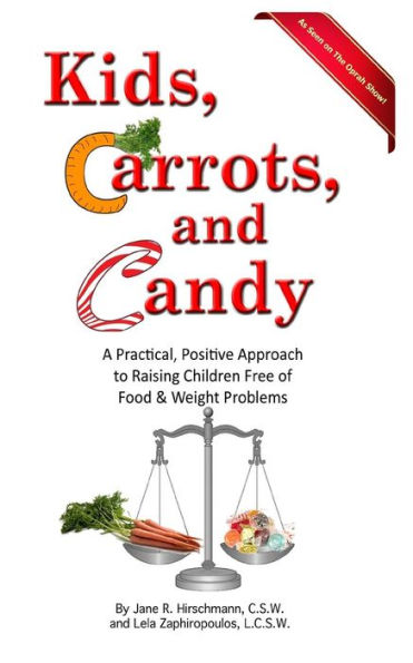 Kids, Carrots, and Candy: A Practical, Positive Approach to Raising Children Free of Food and Weight Problems