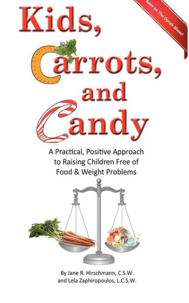 Kids, Carrots, and Candy: A Practical, Positive Approach to Raising Children Free of Food and Weight Problems