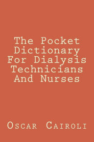 Title: The Pocket Dictionary For Dialysis Technicians And Nurses, Author: Oscar M Cairoli