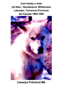 Title: Cani Husky e viste nel Nain - Nunatsiavut, Wilderness Labrador, Terranova Provincia del Canada 1965-1966: Album Fotografici, Author: Llewelyn Pritchard M.A.