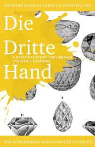 Title: Learning German through Storytelling: Die Dritte Hand - a detective story for German language learners (includes exercises): for intermediate and advanced learners, Author: AndrÃÂÂ Klein