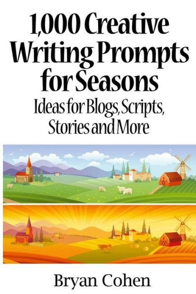 1,000 Creative Writing Prompts for Seasons: Ideas for Blogs, Scripts, Stories and More