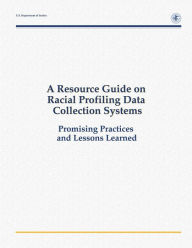 Title: A Resource Guide on Racial Profiling Data Collection Systems: Promising Practices and Lessons Learned, Author: Deborah Ramirez