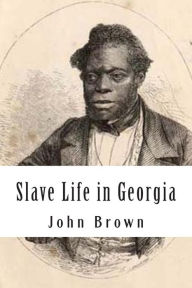 Title: Slave Life in Georgia: A Narrative of the Life, Sufferings, and Escape of John Brown, a Fugitive Slave, Now in England, Author: Louis Alexi Chamerovzow