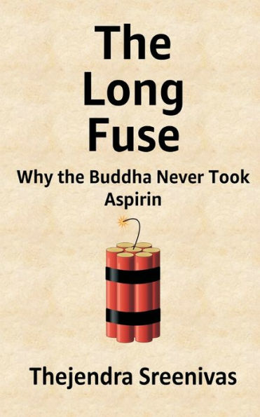 The Long Fuse - Why The Buddha Never Took Aspirin: Why The Buddha Never Took Aspirin