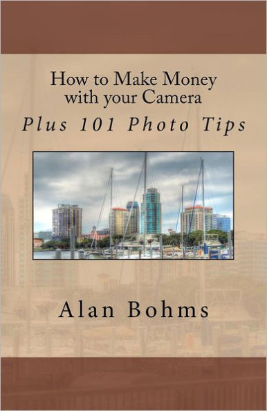 How to Make Money with your Camera: Plus 101 Photo Tips