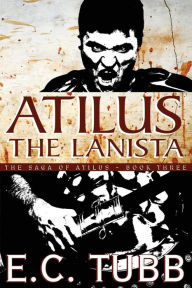 Title: Atilus the Lanista: The Saga of Atilus, Book Three: An Historical Novel, Author: E C Tubb