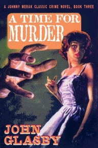 Title: A Time for Murder: A Johnny Merak Classic Crime Novel, Book Three, Author: John Glasby