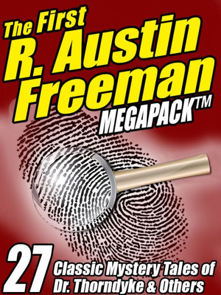 The First R. Austin Freeman MEGAPACK: 27 Mystery Tales of Dr. Thorndyke & Others