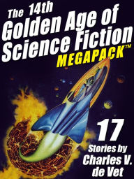 Title: The 14th Golden Age of Science Fiction MEGAPACK: 17 Stories by Charles V. de Vet, Author: Charles V. de Vet