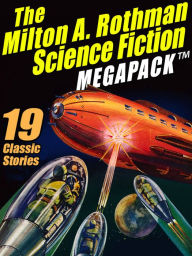 Title: The Milton A. Rothman Science Fiction MEGAPACK: 19 Classic Stories, Author: Milton A. Rothman