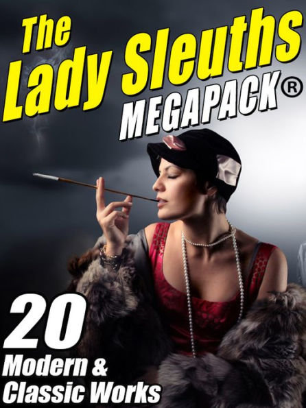 The Lady Sleuths MEGAPACK: 20 Modern and Classic Tales of Female Detectives