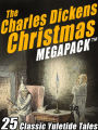 The Charles Dickens Christmas MEGAPACK: 25 Classic Yuletide Tales