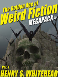 Title: The Golden Age of Weird Fiction MEGAPACK, Vol. 1: Henry S. Whitehead, Author: Henry S. Henry S. Whitehead Whitehead