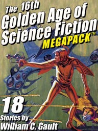 Title: The 16th Golden Age of Science Fiction MEGAPACK : 18 Stories by William C. Gault, Author: William C. Gault