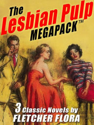 Title: The Lesbian Pulp MEGAPACK : Three Complete Novels, Author: Fletcher Flora