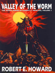 Title: The Valley of the Worm: The Weird Works of Robert E. Howard, Vol. 5, Author: Robert E. Howard