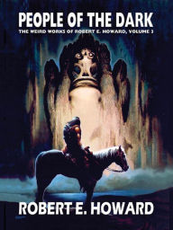Title: People of the Dark: The Weird Works of Robert E. Howard, Vol. 3, Author: Robert E. Howard