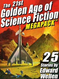 Title: The 21st Golden Age of Science Fiction MEGAPACK : 25 Stories by Edward Wellen, Author: Edward Wellen