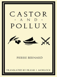 Title: Castor and Pollux: An Opera Libretto, Author: Pierre Bernard