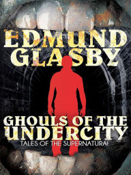 Title: Ghouls of the Undercity, Author: Edmund Glasby