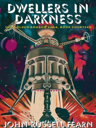 Title: Dwellers in Darkness: The Golden Amazon Saga, Book Fourteen, Author: John Russell Fearn