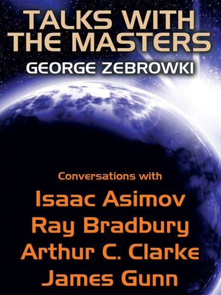 Talks with the Masters: Conversations with Isaac Asimov, Ray Bradbury, Arthur C. Clarke, and James Gunn