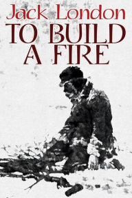 Title: To Build a Fire, Author: Jack London
