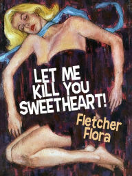 Title: Let Me Kill You, Sweetheart!, Author: Fletcher Flora